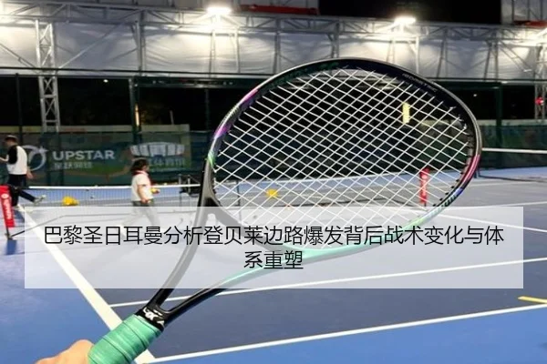 巴黎圣日耳曼分析登贝莱边路爆发背后战术变化与体系重塑